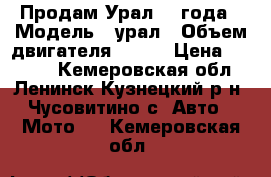 Продам Урал 92 года › Модель ­ урал › Объем двигателя ­ 125 › Цена ­ 8 000 - Кемеровская обл., Ленинск-Кузнецкий р-н, Чусовитино с. Авто » Мото   . Кемеровская обл.